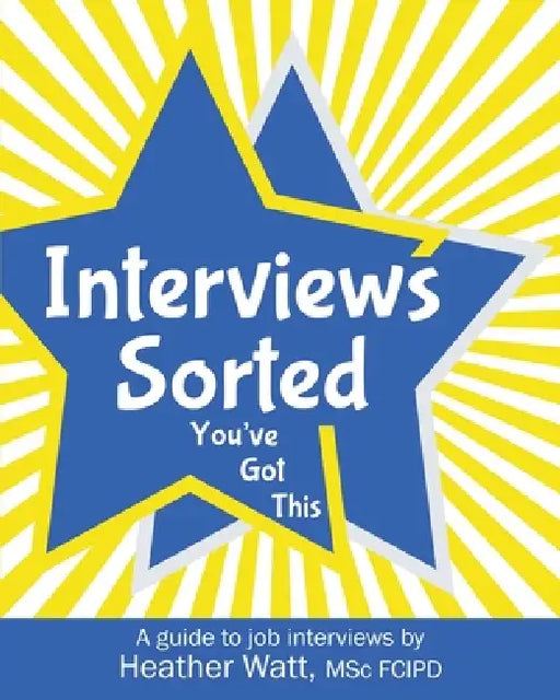 Interviews Sorted: A guide to job interviews by Heather Watt