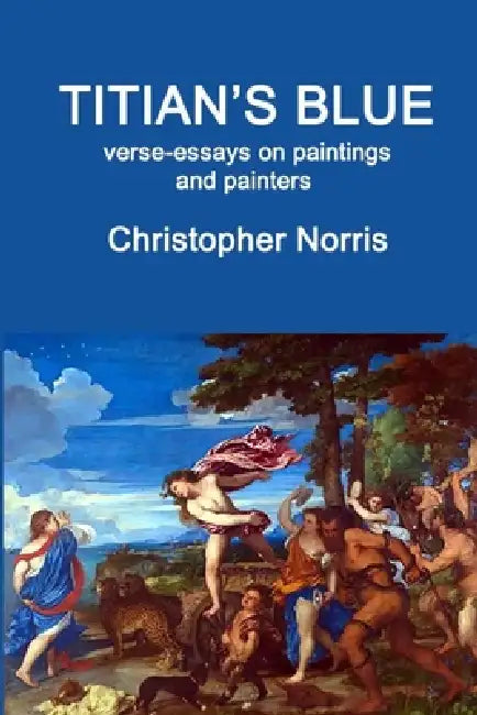 Titian's Blue: verse-essays on paintings and painters by Christopher Norris