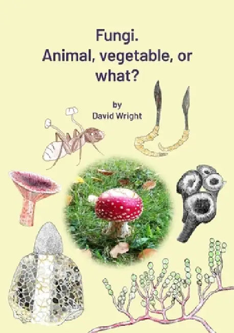 FUNGI. Animal, Vegetable or What? by David Wright