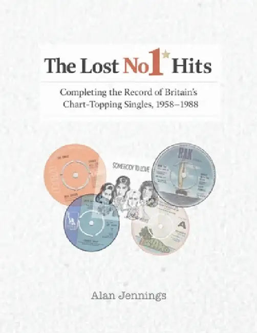 The Lost No 1 Hits - Completing the Record of Britain's Chart-Topping Singles, 1958-1988 by Alan Jennings