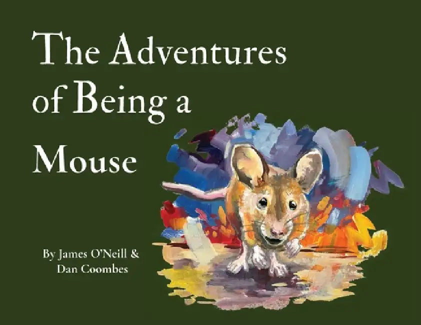 The Adventures of Being a Mouse by James O'Neill, Daniel Coombes