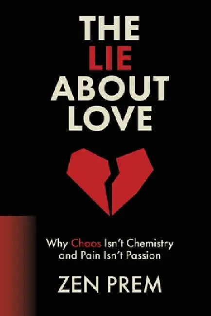 The Lie About Love: Why Chaos Isn't Chemistry And Pain Isn't Passion by Zen Prem, Samantha Spiro, Samantha Spiro