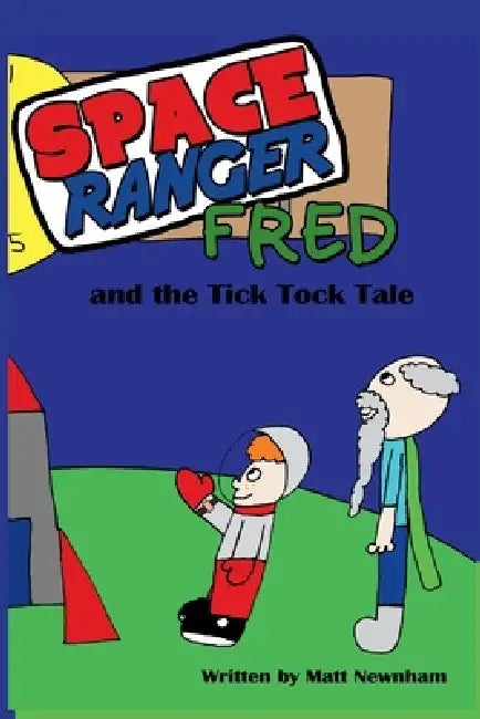 Space Ranger Fred and the Tick Tock Tale by Matt William John Newnham, Richie Williams