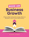 Book-Led Business Growth: A Step-by-Step Framework for Creating a Planner or Workbook to Attract Clients & Build Authority by Claire Clarke
