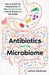 Antibiotics and the Microbiome: How to Unlock the Healing Power of Your Gut Microbiota to Boost Recovery of Gut Health by Patrick A. Walsh