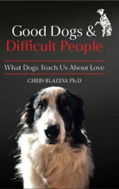 Good Dogs and Difficult People: What Dogs Teach Us About Love by Chris Blazina