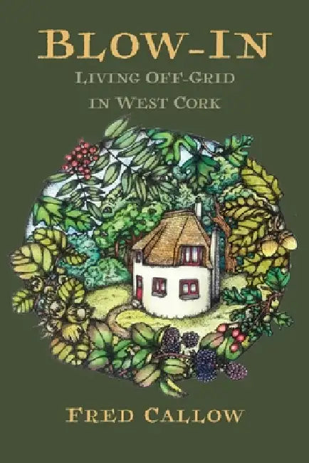 Blow-In: Living Off-Grid in West Cork by Fred Callow