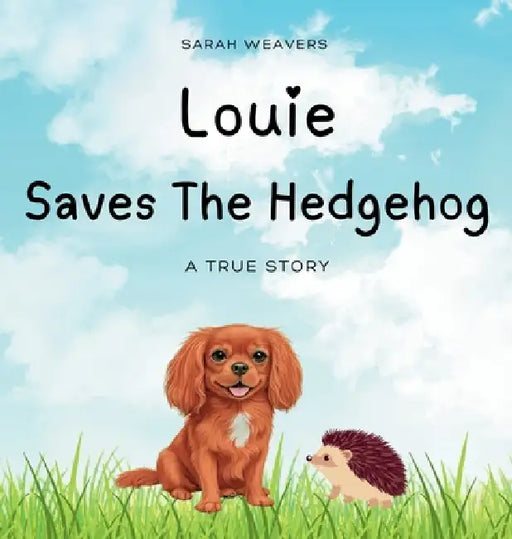 Louie Saves The Hedgehog: Louie The Dog by Sarah Weavers