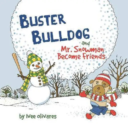 Buster Bulldog and Mr. Snowman Become Friends: A Children's Picture Book about Friendship and Having Fun in the Snow by Ivee Olivares, Ivee Olivares