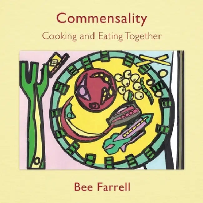 Commensality: Cooking and Eating Together by Bee Farrell