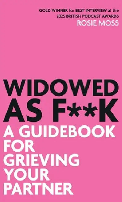 Widowed As F**K: A Guidebook for Grieving Your Partner by Rosie Moss
