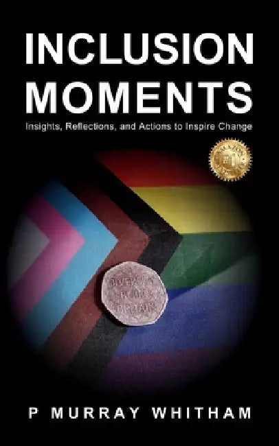 Inclusion Moments: Insights, Reflections, and Actions to Inspire Change by P. Murray Whitham