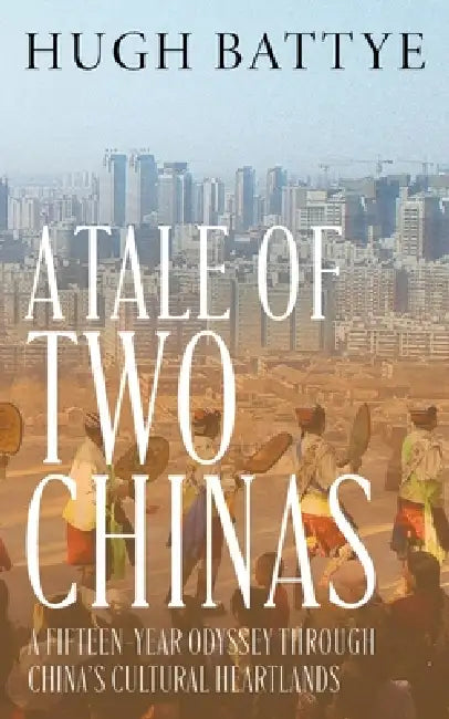 A Tale of Two Chinas: A Fifteen-Year Odyssey Through China's Cultural Heartlands by Hugh Battye