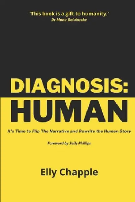 Diagnosis: Human: It's Time to Flip The Narrative and Rewrite the Human Story by Elly Chapple