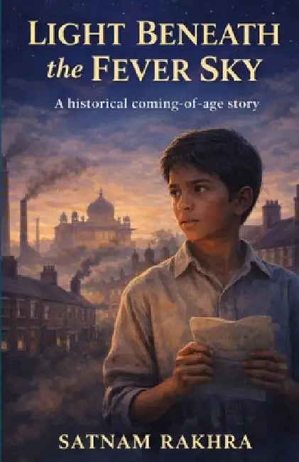 Light Beneath the Fever Sky: A historical coming-of-age story by Satnam Rakhra