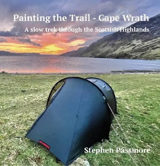 Painting the Trail - Cape Wrath: A slow trek through the Scottish Highlands by Stephen Passmore