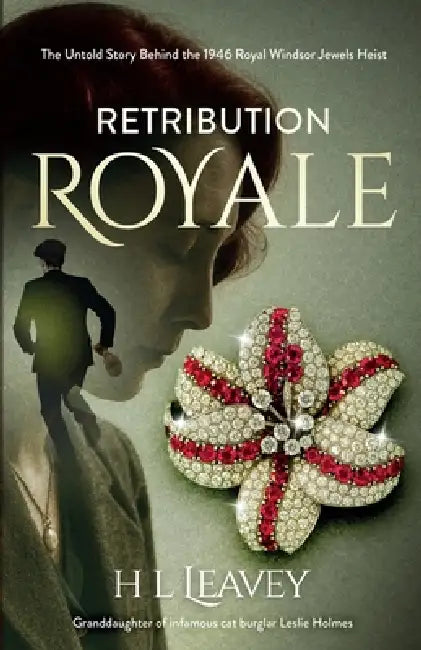Retribution Royale: The Untold Story of the 1946 Royal Windsor Jewels Heist by H. L. Leavey