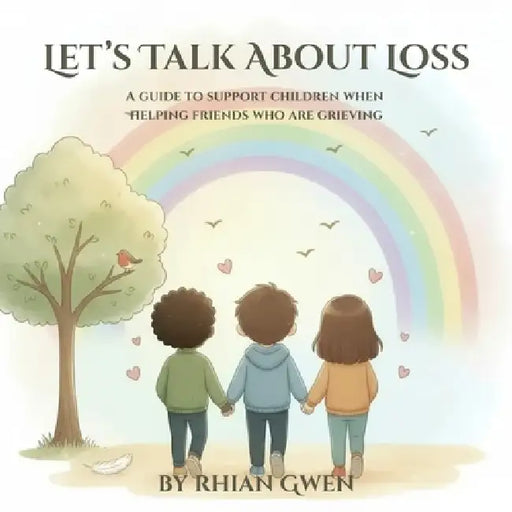Let's Talk About Loss: A guide to support children when helping grieving friends by Rhian Gwen