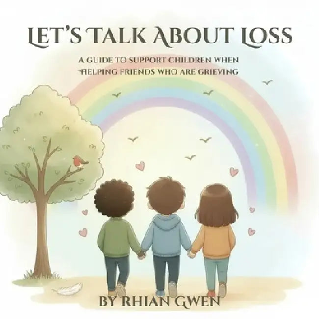Let's Talk About Loss: A guide to support children when helping grieving friends by Rhian Gwen