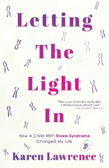 Letting The Light In: How A Child With Down Syndrome Changed My Life. How does it feel to discover that something is wrong with your baby? by Karen Lawrence