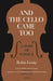 And the Cello Came Too by Robin Lustig