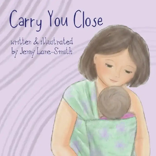Carry You Close: A Babywearing Picture Book by Jenny Lane-Smith