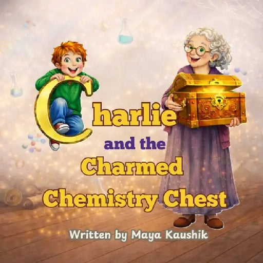 Charlie and the Charmed Chemistry Chest by Maya Kaushik
