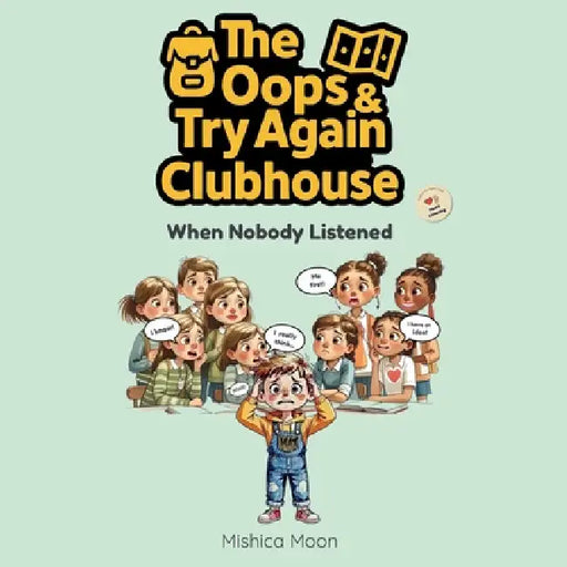 The Oops & Try Again Clubhouse: When Nobody Listened by Mishica Moon