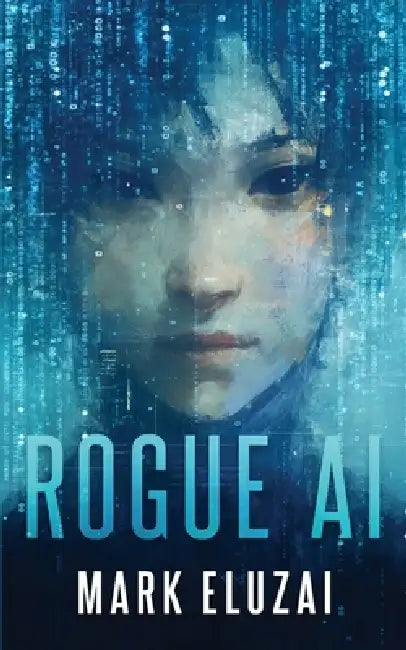 Rogue AI: The exciting new dystopian sci-fi thriller from Mark Eluzai by Mark Eluzai