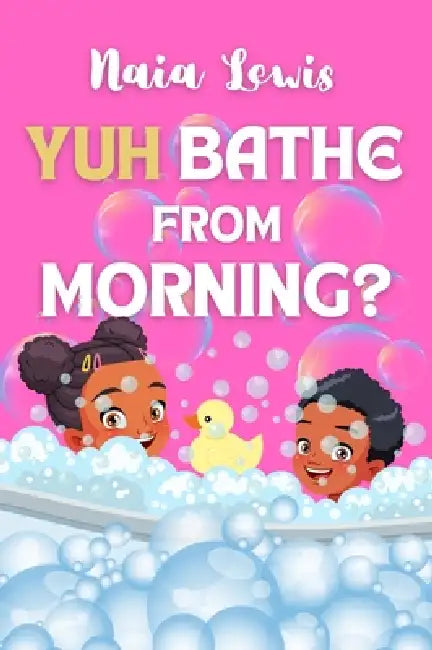 Yuh Bathe From Morning?: A Fun Caribbean Children's Story Book about Personal Hygiene by Naia Lewis