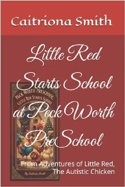 Little Red Starts School at Peck Worth PreSchool: From Adventures of Little Red, The Autistic Chicken by Smith, Caitriona