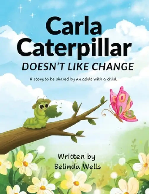 Carla Caterpillar Doesn't Like Change by Belinda Wells
