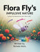 Flora Fly's Impulsive Nature by Belinda Wells