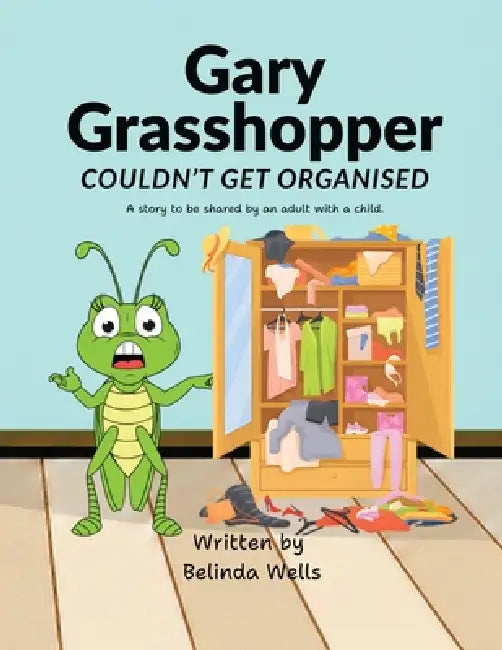 Gary Grasshopper Couldn't Get Organised by Belinda Wells