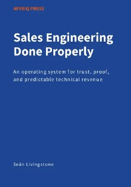 Sales Engineering Done Properly: An operating system for trust, proof, and predictable technical revenue by Seán Livingstone