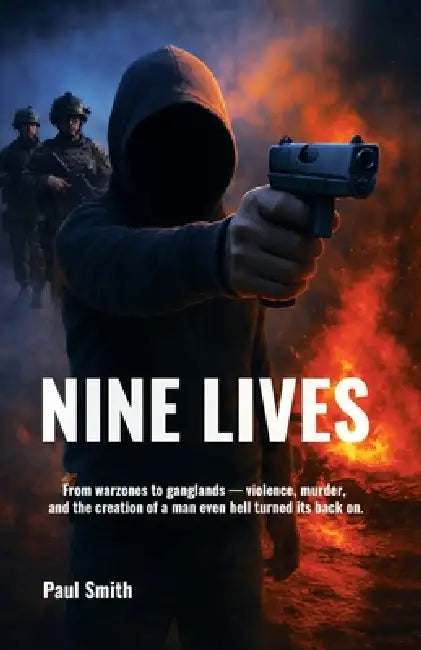 Nine Lives: From warzones to ganglands - violence, murder, and the creation of a man even hell turned its back on. by Paul Smith