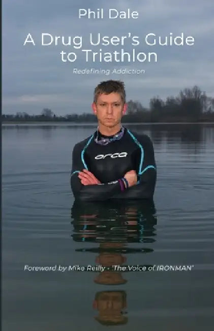 A Drug User's Guide to Triathlon: Redefining Addiction by Phil Dale