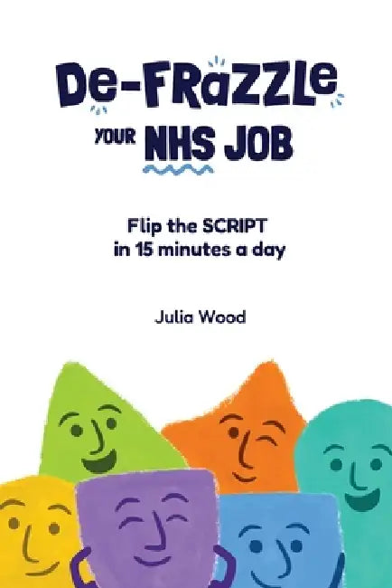 De-frazzle Your NHS Job: Flip the SCRIPT in 15 minutes a day by Julia Wood
