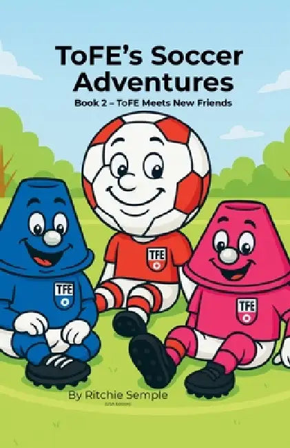 ToFE's Soccer Adventures: ToFE Meets New Friends by Ritchie Semple