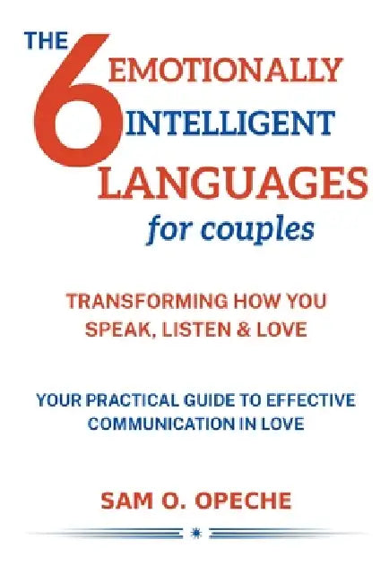 The 6 Emotionally Intelligent Languages for Couples: Transforming the way you Speak, Listen and Love by Sam O. Opeche