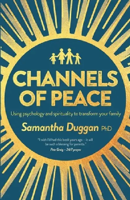 Channels of Peace: Using psychology and spirituality to transform your family by Samantha Duggan