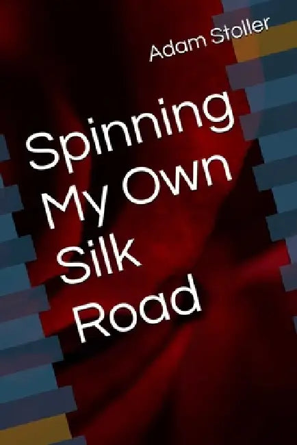 Spinning My Own Silk Road by Adam Paul Stoller