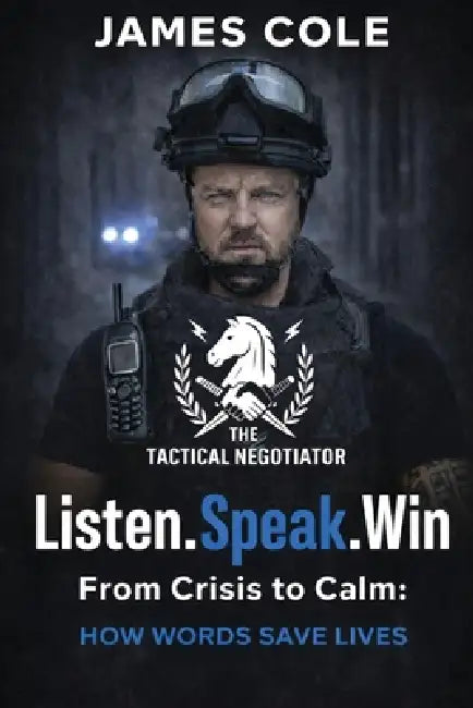 The Tactical Negotiator: Listen. Speak. Win: From Crisis to Calm How Words Save Lives. by James Cole