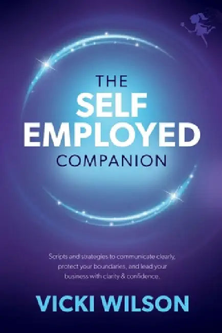The Self Employed Companion: Scripts and strategies to communicate clearly, protect your boundaries, and lead your business with confidence by Vicki Wilson