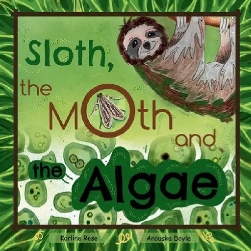 Sloth, The Moth and The Algae by Karline Rose, Anouska Doyle