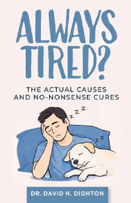 Always Tired?: The Actual Causes & No-Nonsense Cures by David H. Dighton