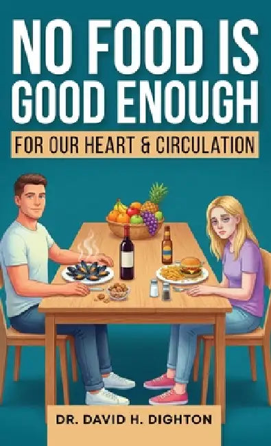 No Food Is Good Enough: For a Healthy Heart & Circulation by David H. Dighton