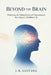 Beyond the Brain: Unlocking the Hidden Power of Consciousness for a Happier, Healthier Life by J. R. Santana