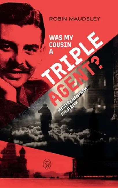 Was My Cousin a Triple Agent?: Mystery Man from Middlesex by Robin Maudsley