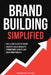 Brand Building Simplified: The 4-Step Guide to Create Identity, Build Visibility, Strengthen Loyalty, and Drive Profitability by Morgan Hayes